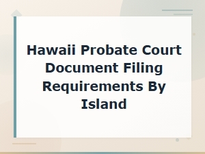 Hawaii Probate Filing Requirements by Island
