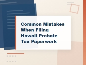 Common Mistakes in Hawaii Probate Tax Filing