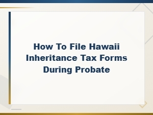 Filing Hawaii Inheritance Tax Forms During Probate