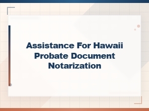 Hawaii Probate Document Notarization Assistance