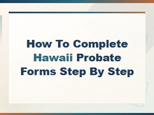 Completing Hawaii Probate Forms: a Step-by-Step Guide