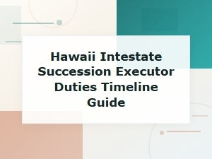 Hawaii Intestate Succession: Executor Duties & Timeline