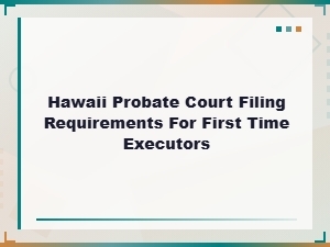 Hawaii Probate Court Filing Guide for New Executors