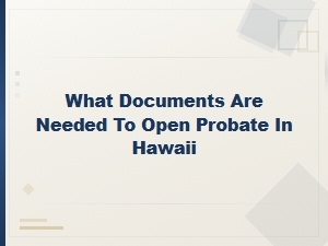 Documents Needed to Open Probate in Hawaii