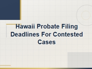 Hawaii Probate Filing Deadlines for Contested Cases: Key Timelines