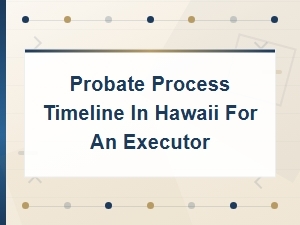 Hawaii Probate Process Timeline for Executors